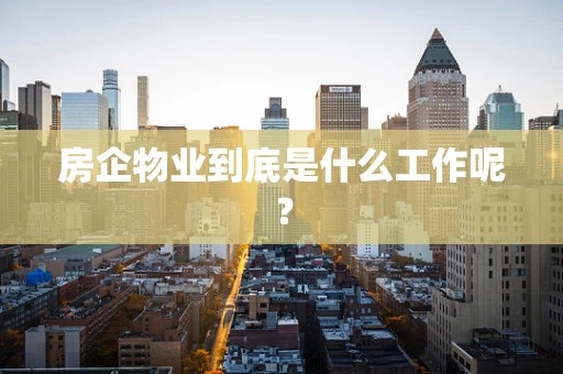 房企物业到底是什么工作呢？