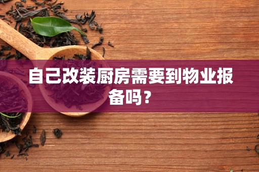 自己改装厨房需要到物业报备吗？