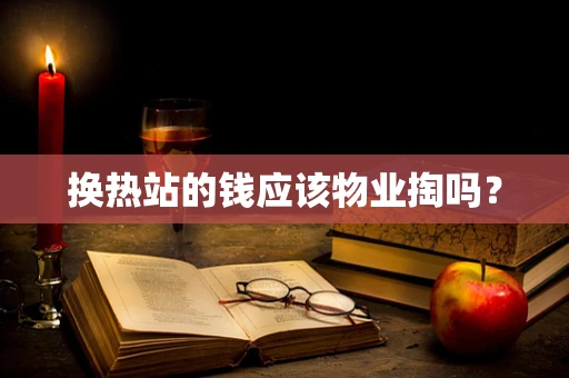 换热站的钱应该物业掏吗？