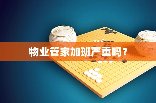 物业管家加班严重吗？