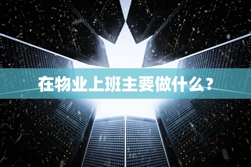 在物业上班主要做什么？