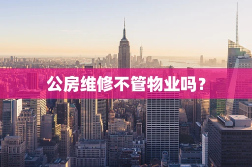 公房维修不管物业吗？