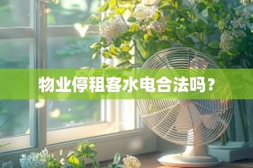 物业停租客水电合法吗？