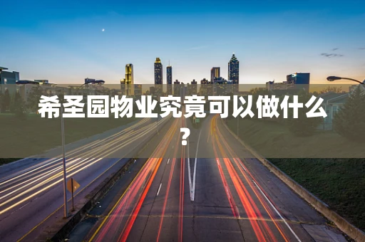 希圣园物业究竟可以做什么？