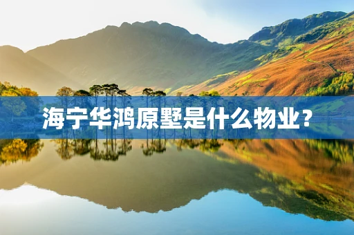海宁华鸿原墅是什么物业？