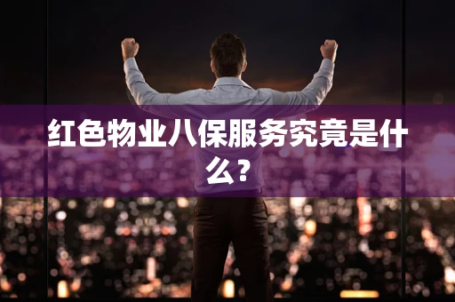 红色物业八保服务究竟是什么？