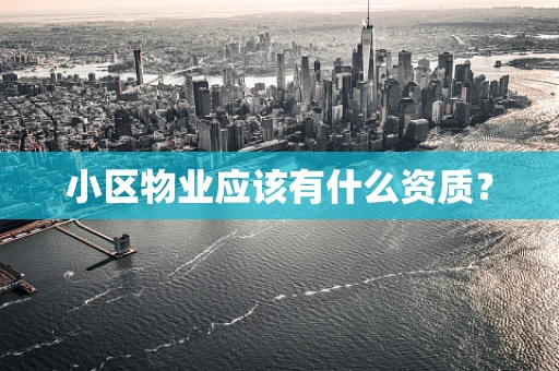 小区物业应该有什么资质？