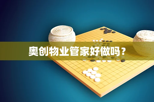 奥创物业管家好做吗？
