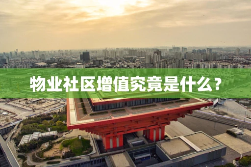 物业社区增值究竟是什么？