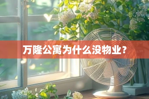 万隆公寓为什么没物业？