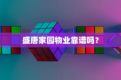 盛唐家园物业靠谱吗？