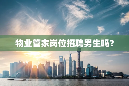 物业管家岗位招聘男生吗？
