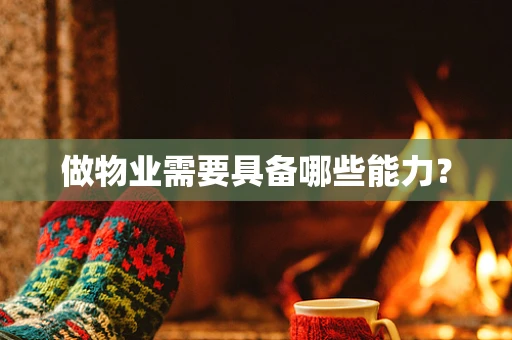 做物业需要具备哪些能力？