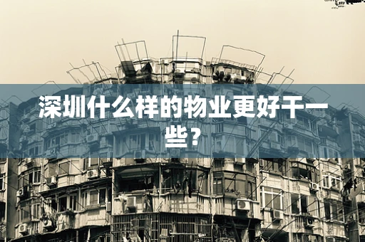 深圳什么样的物业更好干一些？
