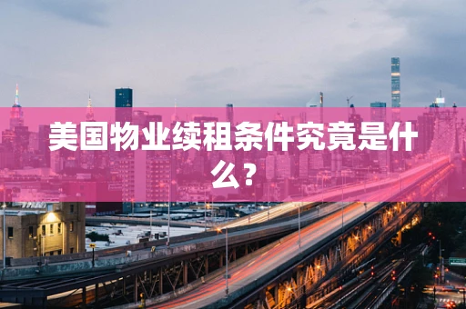 美国物业续租条件究竟是什么？