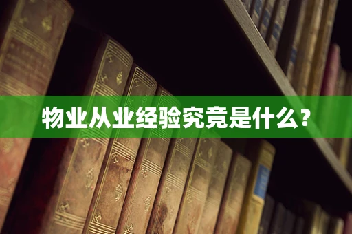 物业从业经验究竟是什么？