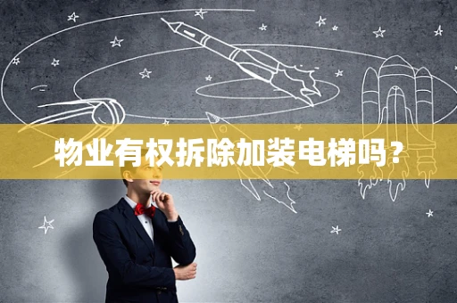 物业有权拆除加装电梯吗？