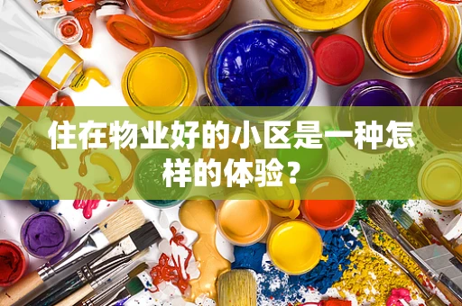 住在物业好的小区是一种怎样的体验？