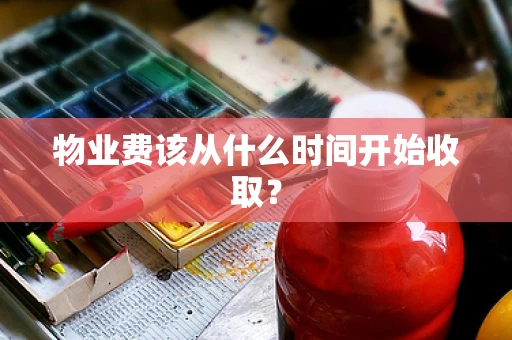 物业费该从什么时间开始收取？