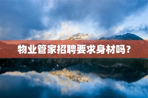 物业管家招聘要求身材吗？