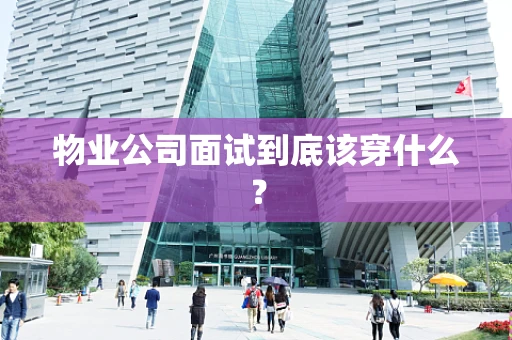 物业公司面试到底该穿什么？