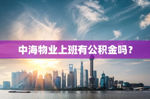 中海物业上班有公积金吗？