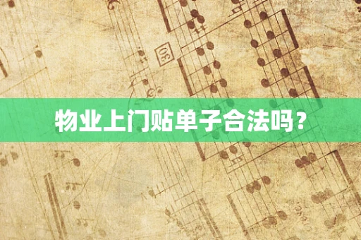 物业上门贴单子合法吗？