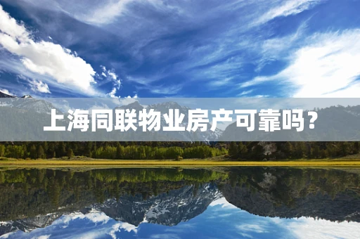 上海同联物业房产可靠吗？