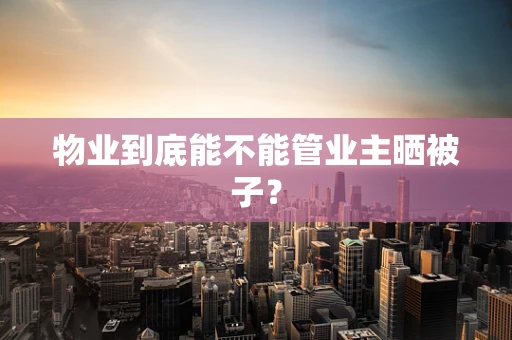 物业到底能不能管业主晒被子？