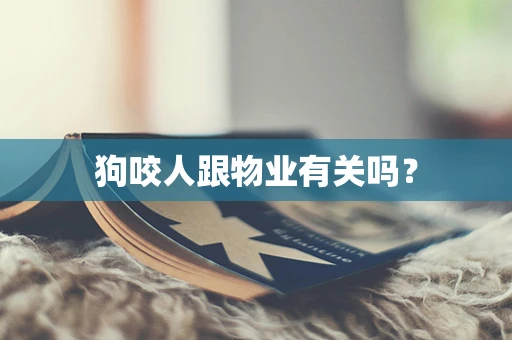 狗咬人跟物业有关吗？
