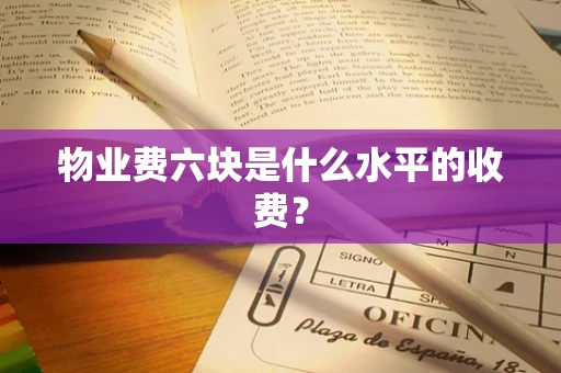 物业费六块是什么水平的收费？