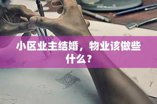 小区业主结婚，物业该做些什么？