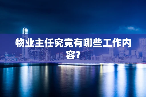 物业主任究竟有哪些工作内容？