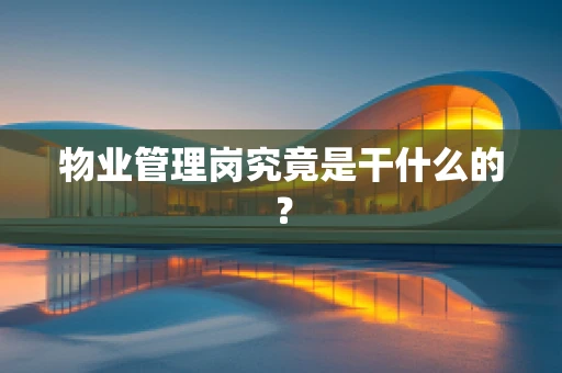 物业管理岗究竟是干什么的？