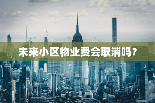 未来小区物业费会取消吗？