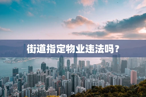 街道指定物业违法吗？