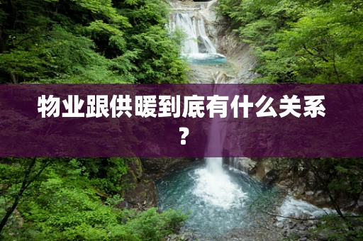物业跟供暖到底有什么关系？