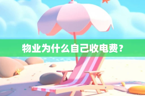 物业为什么自己收电费？