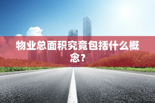 物业总面积究竟包括什么概念？