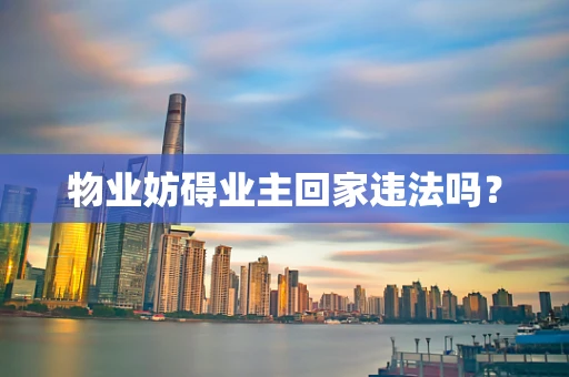 物业妨碍业主回家违法吗？