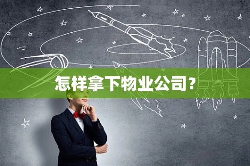 怎样拿下物业公司？