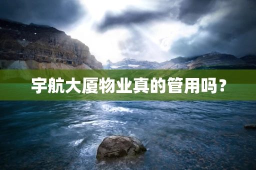 宇航大厦物业真的管用吗？
