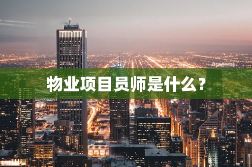 物业项目员师是什么？