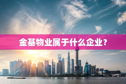 金基物业属于什么企业？
