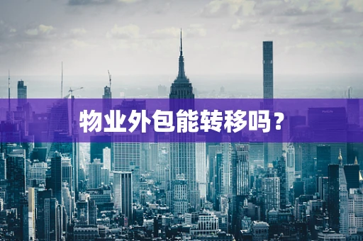 物业外包能转移吗？