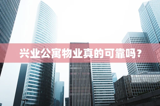 兴业公寓物业真的可靠吗？