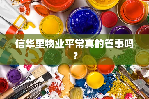 信华里物业平常真的管事吗？
