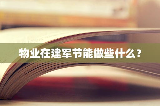 物业在建军节能做些什么？