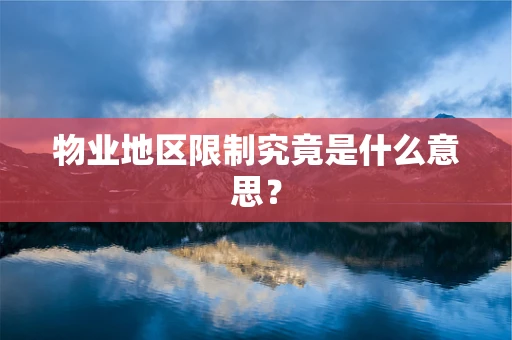 物业地区限制究竟是什么意思？