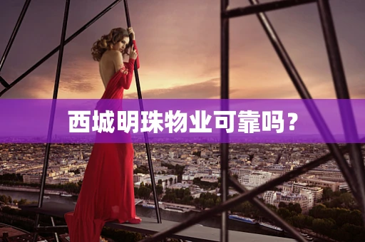 西城明珠物业可靠吗？